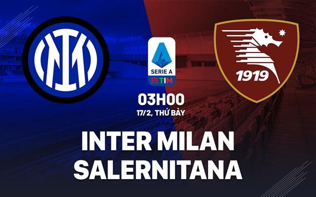 Trận đấu giữa Inter và Salernitana vào lúc 03h00 ngày 17/02