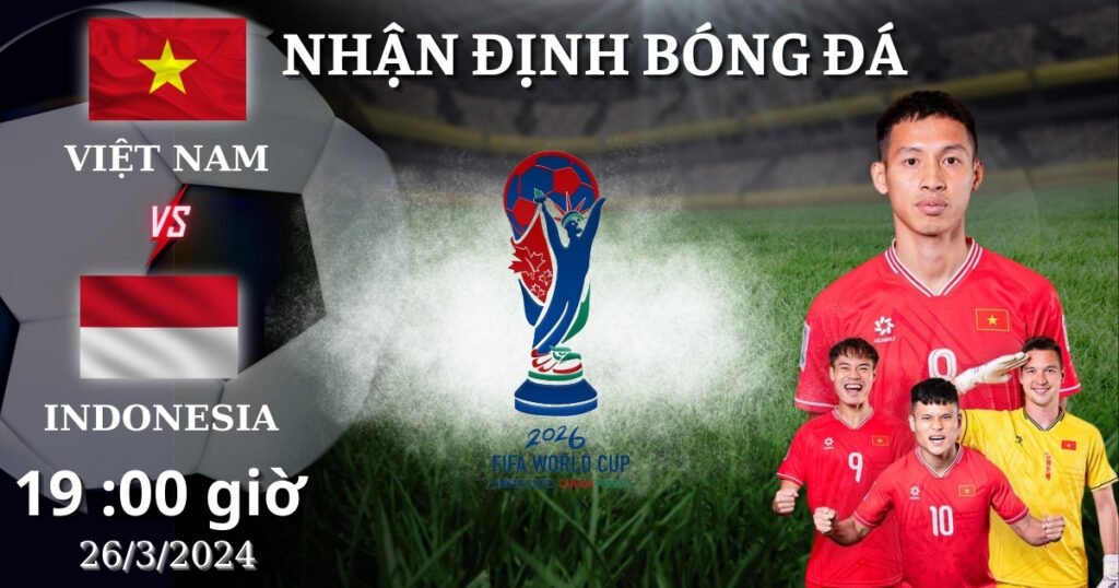 Trận đấu giữa Đội tuyển Việt Nam và Indonesia diễn ra lúc 19h00 ngày 26/3